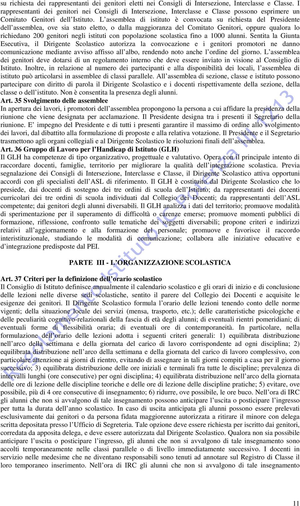 L assemblea di istituto è convocata su richiesta del Presidente dell assemblea, ove sia stato eletto, o dalla maggioranza del Comitato Genitori, oppure qualora lo richiedano 200 genitori negli