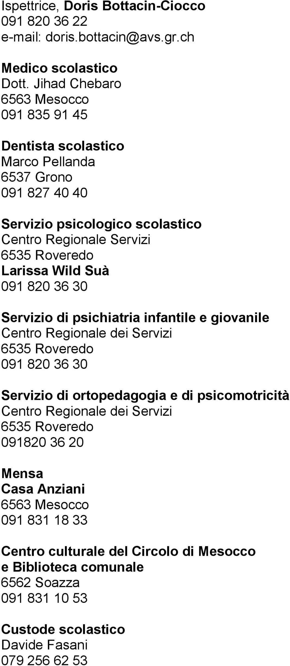 Larissa Wild Suà 091 820 36 30 Servizio di psichiatria infantile e giovanile Centro Regionale dei Servizi 6535 Roveredo 091 820 36 30 Servizio di ortopedagogia e di