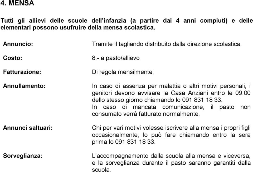 In caso di assenza per malattia o altri motivi personali, i genitori devono avvisare la Casa Anziani entro le 09.00 dello stesso giorno chiamando lo 091 831 18 33.