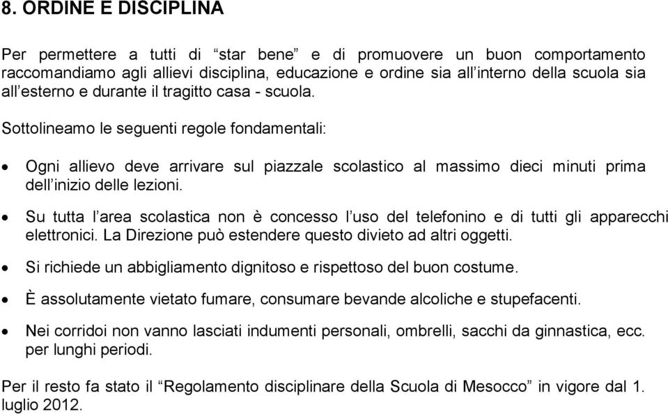 Su tutta l area scolastica non è concesso l uso del telefonino e di tutti gli apparecchi elettronici. La Direzione può estendere questo divieto ad altri oggetti.