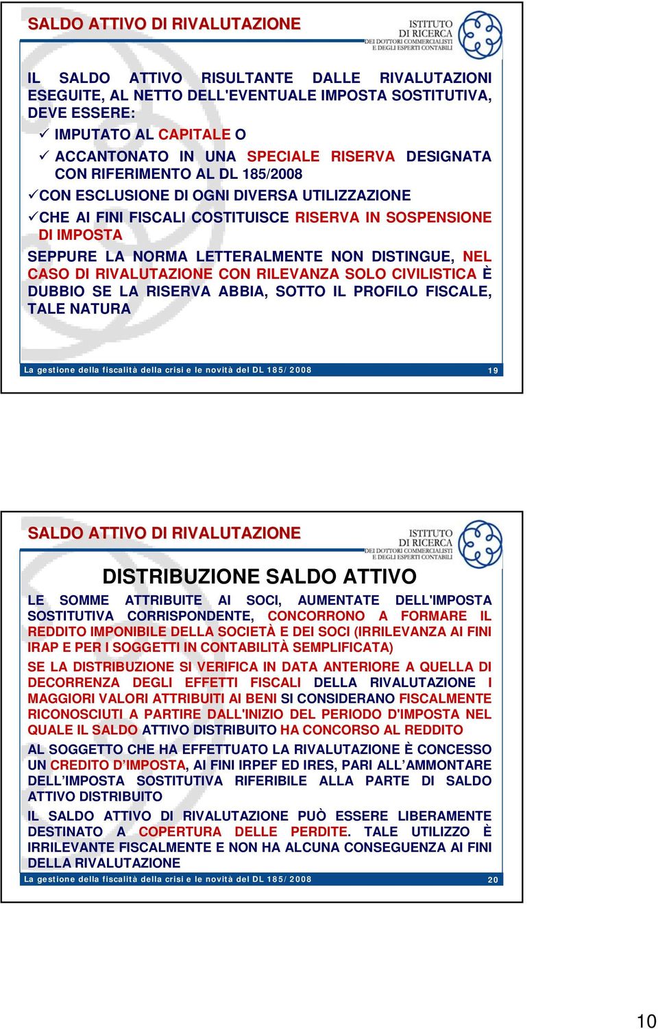 DISTINGUE, NEL CASO DI RIVALUTAZIONE CON RILEVANZA SOLO CIVILISTICA È DUBBIO SE LA RISERVA ABBIA, SOTTO IL PROFILO FISCALE, TALE NATURA 19 SALDO ATTIVO DI RIVALUTAZIONE DISTRIBUZIONE SALDO ATTIVO LE