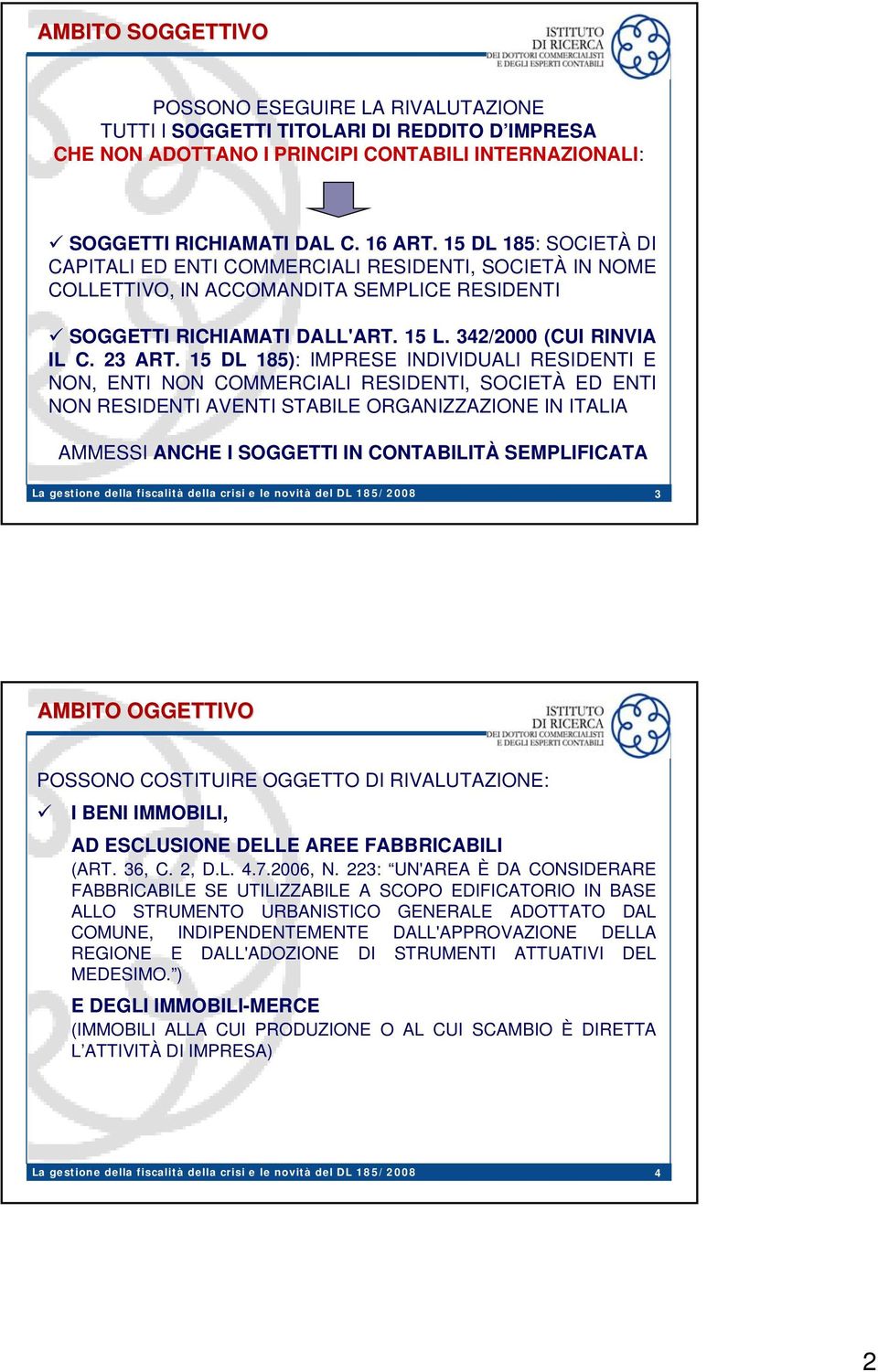 15 DL 185): IMPRESE INDIVIDUALI RESIDENTI E NON, ENTI NON COMMERCIALI RESIDENTI, SOCIETÀ ED ENTI NON RESIDENTI AVENTI STABILE ORGANIZZAZIONE IN ITALIA AMMESSI ANCHE I SOGGETTI IN CONTABILITÀ