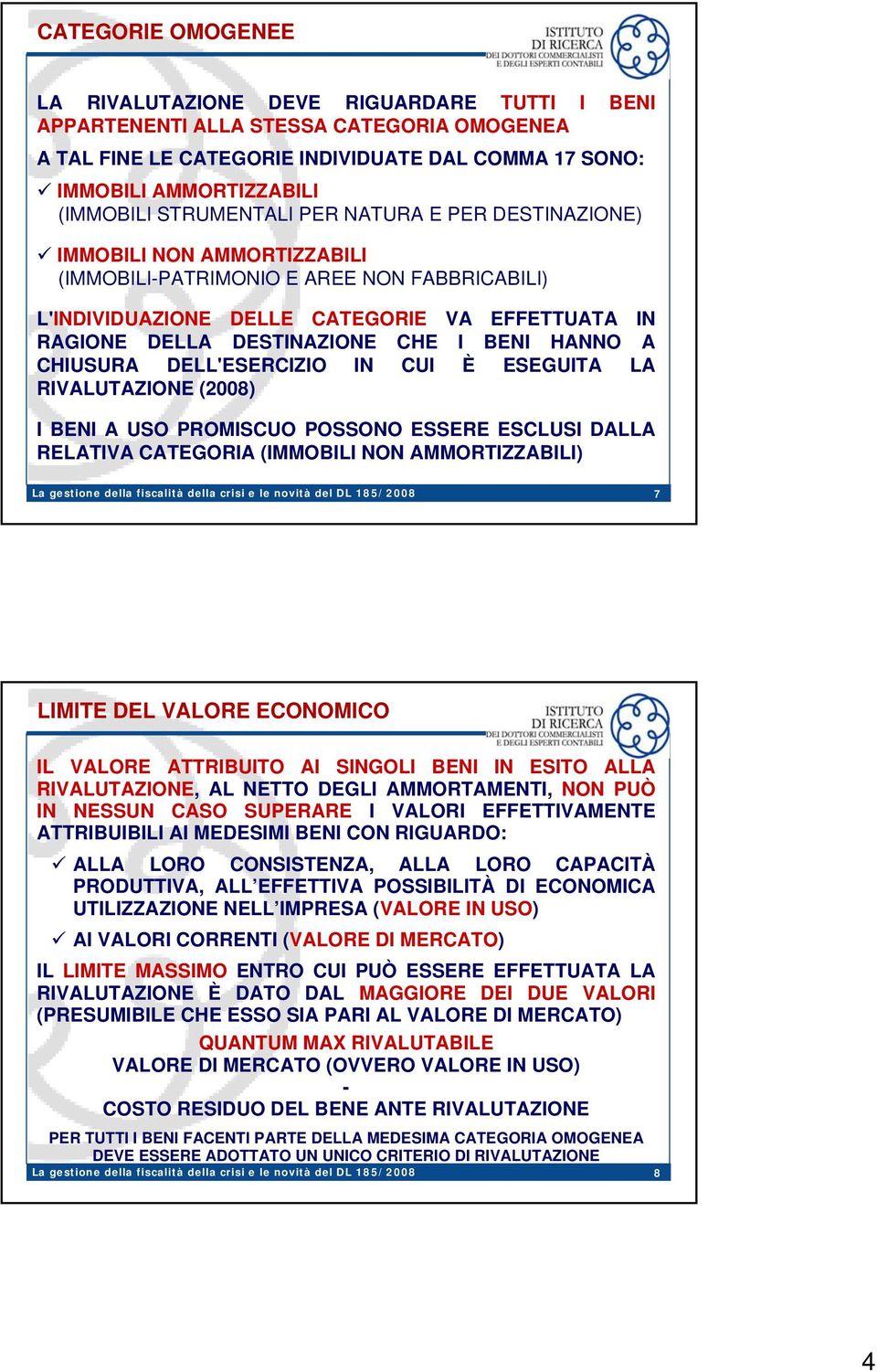 BENI HANNO A CHIUSURA DELL'ESERCIZIO IN CUI È ESEGUITA LA RIVALUTAZIONE (2008) I BENI A USO PROMISCUO POSSONO ESSERE ESCLUSI DALLA RELATIVA CATEGORIA (IMMOBILI NON AMMORTIZZABILI) 7 LIMITE DEL VALORE