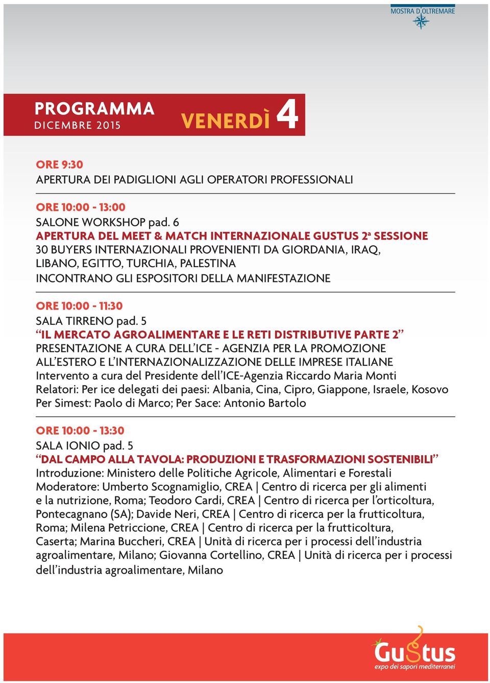 MANIFESTAZIONE ORE 10:00-11:30 IL MERCATO AGROALIMENTARE E LE RETI DISTRIBUTIVE PARTE 2 PRESENTAZIONE A CURA DELL ICE - AGENZIA PER LA PROMOZIONE ALL ESTERO E L INTERNAZIONALIZZAZIONE DELLE IMPRESE