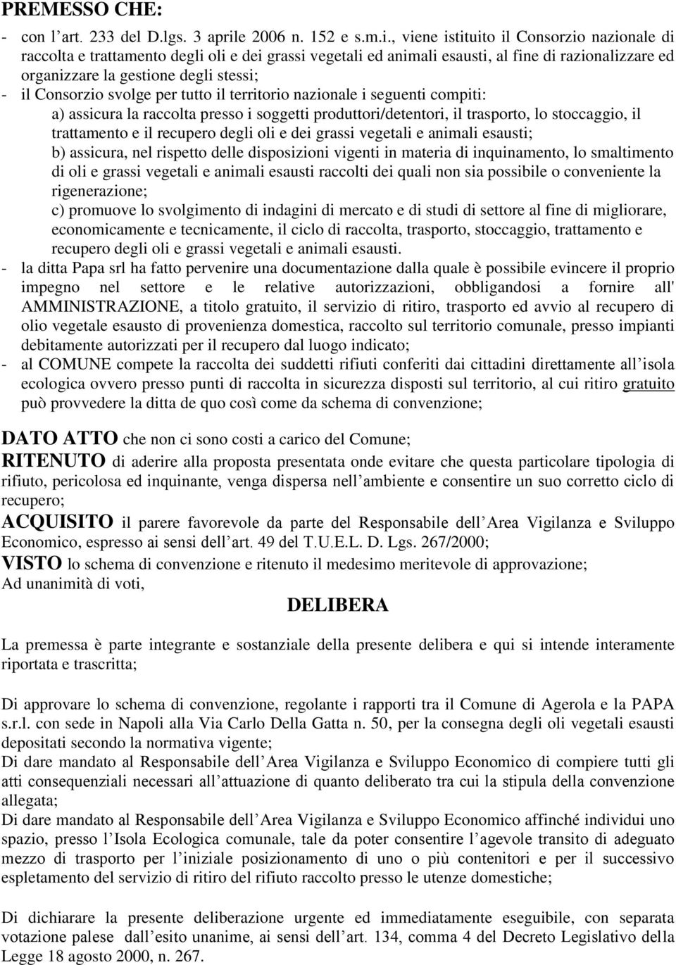 , viene istituito il Consorzio nazionale di raccolta e trattamento degli oli e dei grassi vegetali ed animali esausti, al fine di razionalizzare ed organizzare la gestione degli stessi; - il