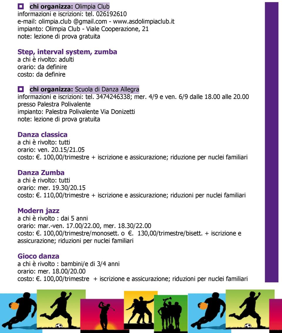 100,00/trimestre + iscrizione e assicurazione; riduzione per nuclei familiari Danza Zumba orario: mer. 19.30/20.15 costo:.