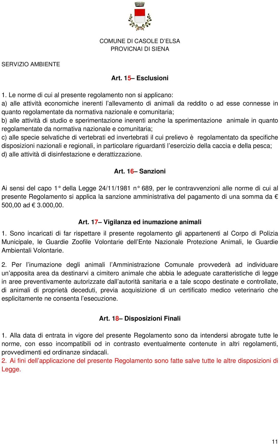 comunitaria; b) alle attività di studio e sperimentazione inerenti anche la sperimentazione animale in quanto regolamentate da normativa nazionale e comunitaria; c) alle specie selvatiche di