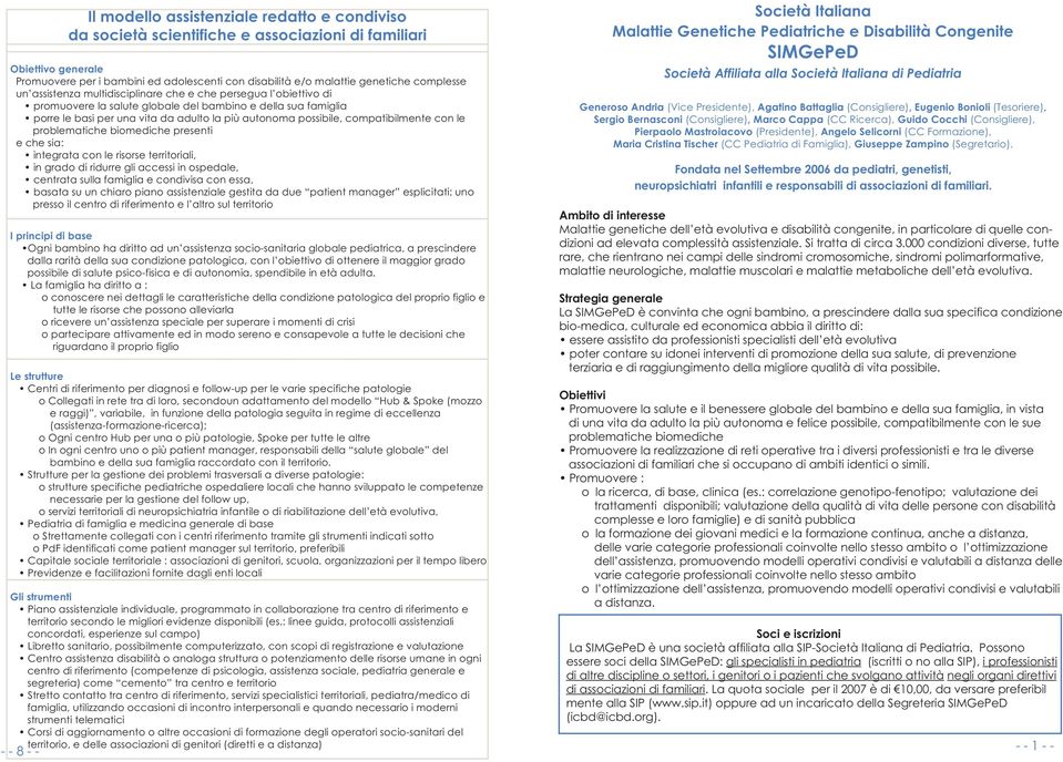 possibile, compatibilmente con le problematiche biomediche presenti e che sia: integrata con le risorse territoriali, in grado di ridurre gli accessi in ospedale, centrata sulla famiglia e condivisa