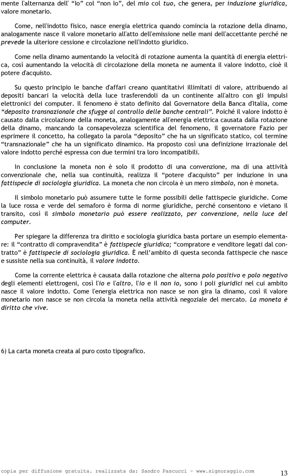 prevede la ulteriore cessione e circolazione nell'indotto giuridico.