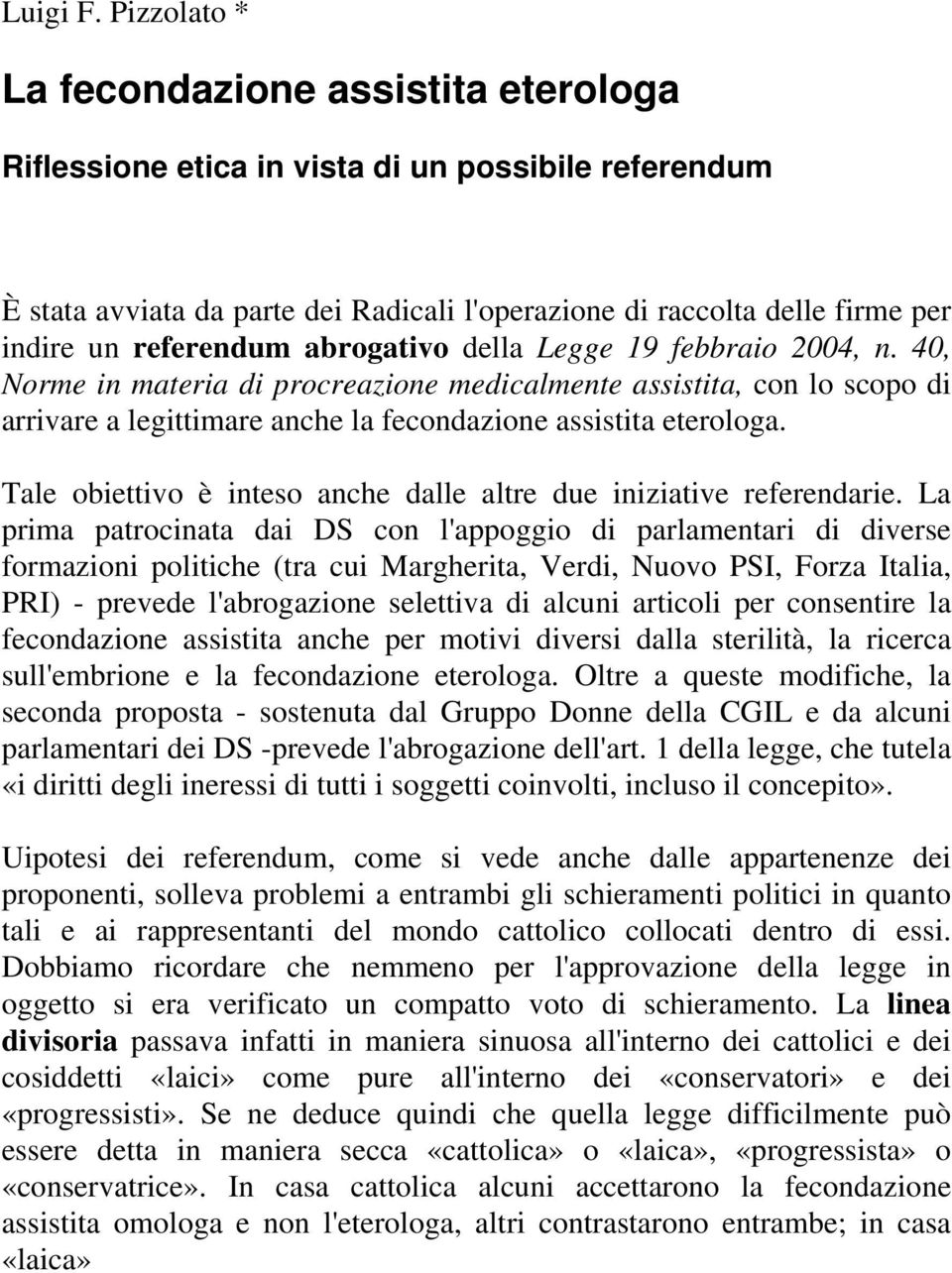 referendum abrogativo della Legge 19 febbraio 2004, n. 40, Norme in materia di procreazione medicalmente assistita, con lo scopo di arrivare a legittimare anche la fecondazione assistita eterologa.