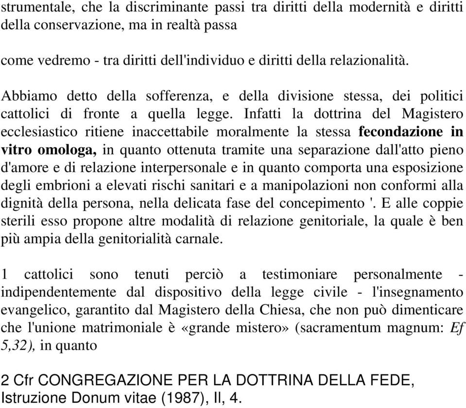 Infatti la dottrina del Magistero ecclesiastico ritiene inaccettabile moralmente la stessa fecondazione in vitro omologa, in quanto ottenuta tramite una separazione dall'atto pieno d'amore e di