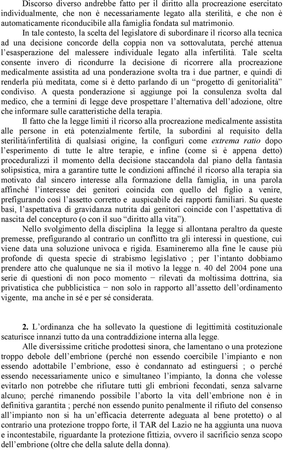 In tale contesto, la scelta del legislatore di subordinare il ricorso alla tecnica ad una decisione concorde della coppia non va sottovalutata, perché attenua l esasperazione del malessere