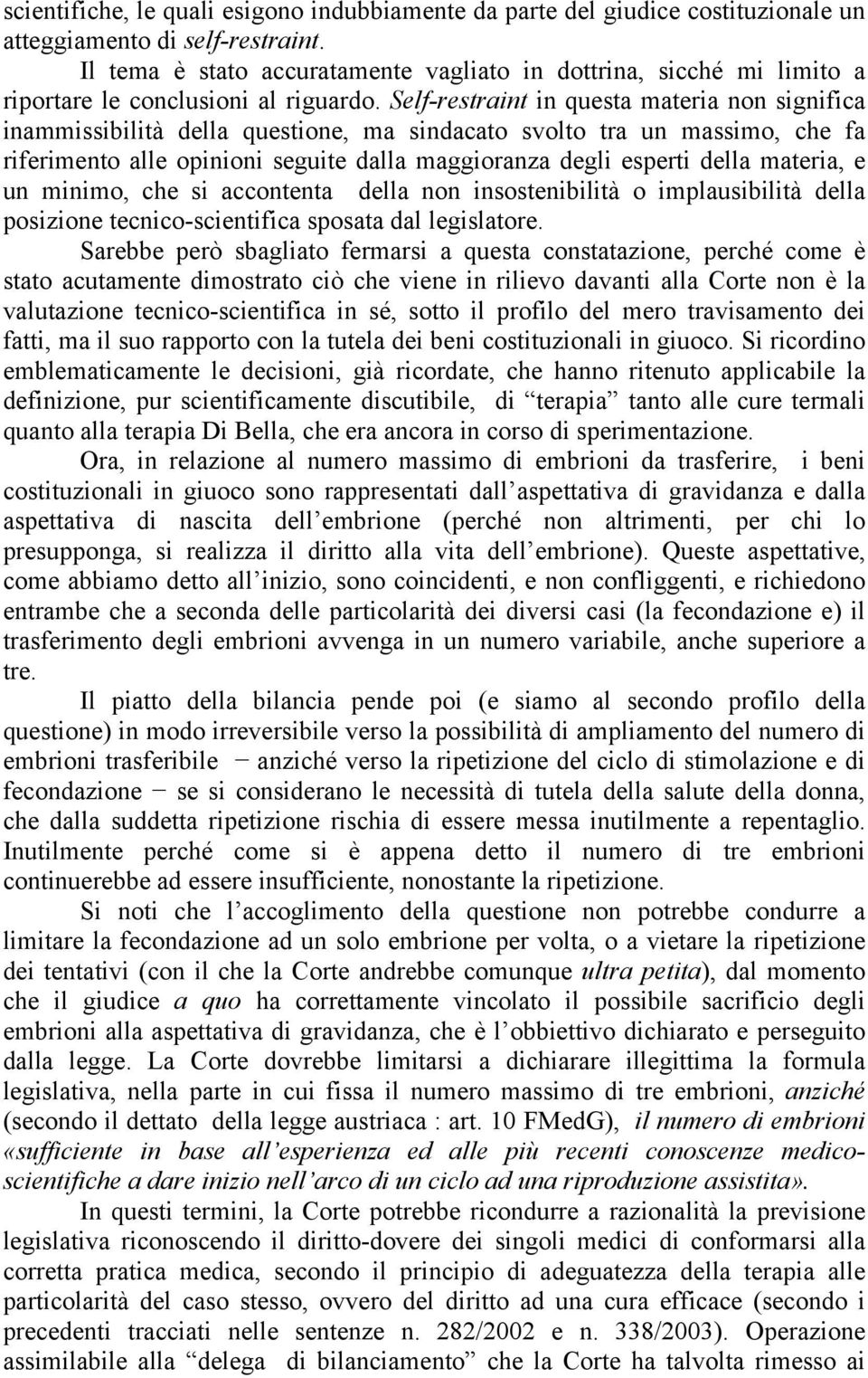 Self-restraint in questa materia non significa inammissibilità della questione, ma sindacato svolto tra un massimo, che fa riferimento alle opinioni seguite dalla maggioranza degli esperti della