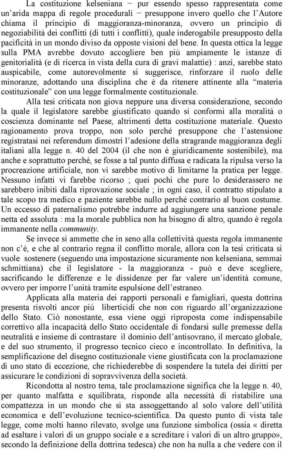 In questa ottica la legge sulla PMA avrebbe dovuto accogliere ben più ampiamente le istanze di genitorialità (e di ricerca in vista della cura di gravi malattie) : anzi, sarebbe stato auspicabile,