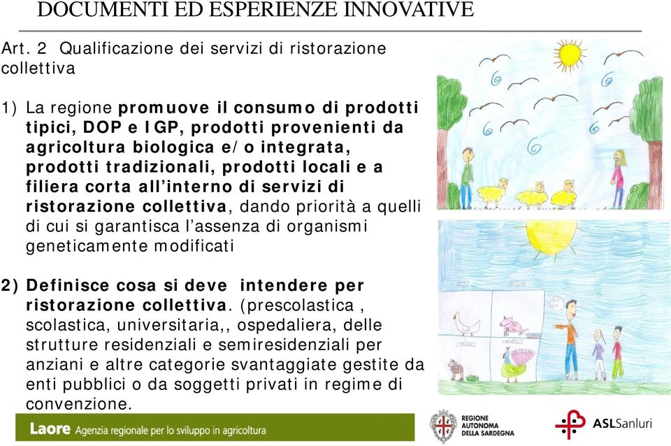 integrata, prodotti tradizionali, prodotti locali e a filiera corta all interno di servizi di ristorazione collettiva, dando priorità a quelli di cui si garantisca l assenza di