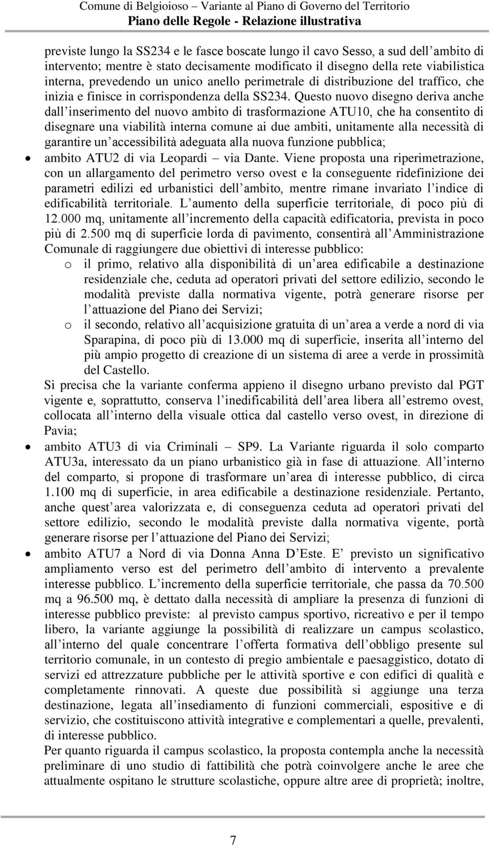 Questo nuovo disegno deriva anche dall inserimento del nuovo ambito di trasformazione ATU10, che ha consentito di disegnare una viabilità interna comune ai due ambiti, unitamente alla necessità di