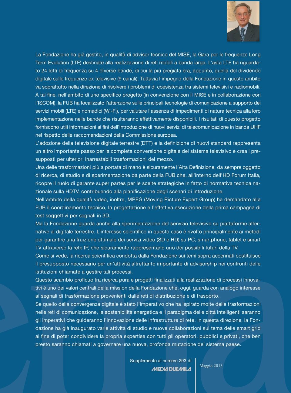 Tuttavia l impegno della Fondazione in questo ambito va soprattutto nella direzione di risolvere i problemi di coesistenza tra sistemi televisivi e radiomobili.