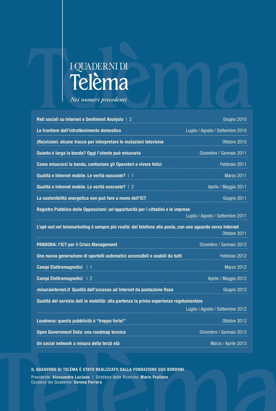 Oggi l utente può misurarla Dicembre / Gennaio 2011 Come misurarsi la banda, contestare gli Operatori e vivere felici Febbraio 2011 Qualità e Internet mobile. Le verità nascoste?