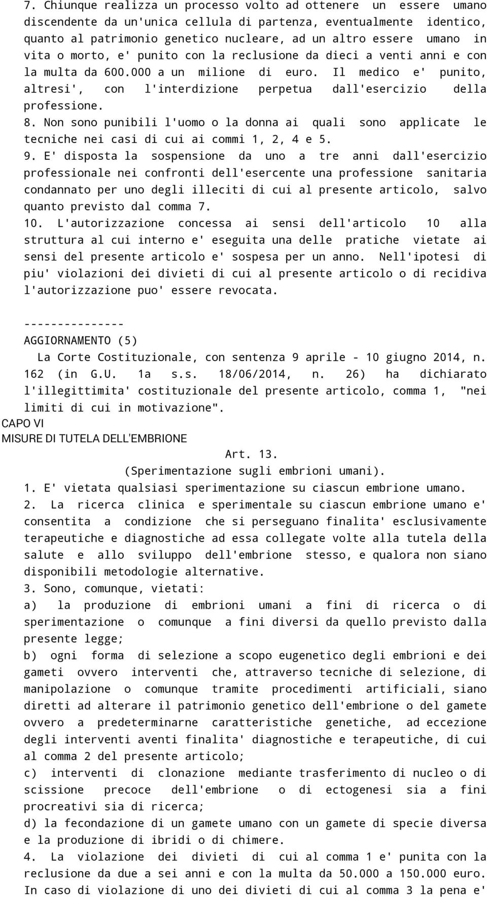 Il medico e' punito, altresi', con l'interdizione perpetua dall'esercizio della professione. 8.