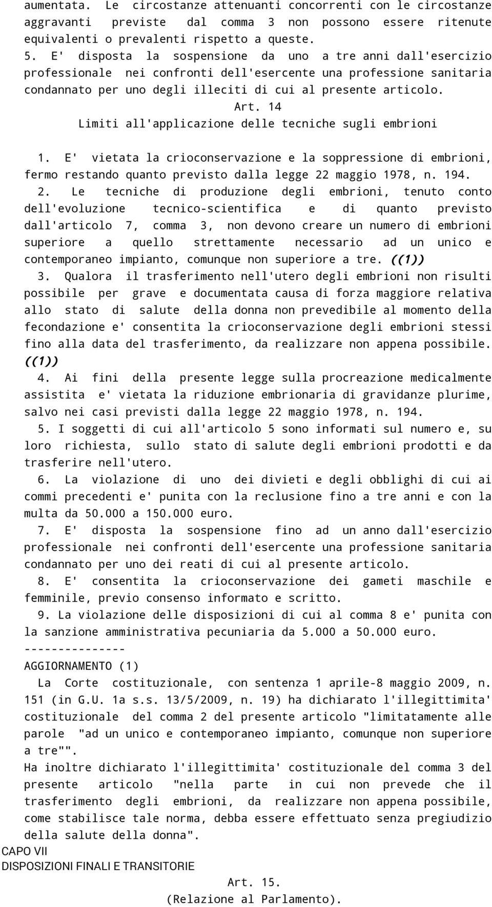 14 Limiti all'applicazione delle tecniche sugli embrioni 1. E' vietata la crioconservazione e la soppressione di embrioni, fermo restando quanto previsto dalla legge 22