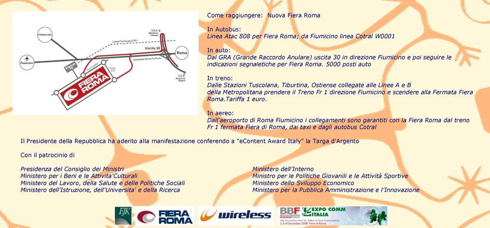 000 posti auto In treno: Dalle Stazioni Tuscolana, Tiburtina, Ostiense collegate alle Linee A e B della Metropolitana prendere il Treno Fr direzione Fiumicino e scendere alla Fermata Fiera Roma.