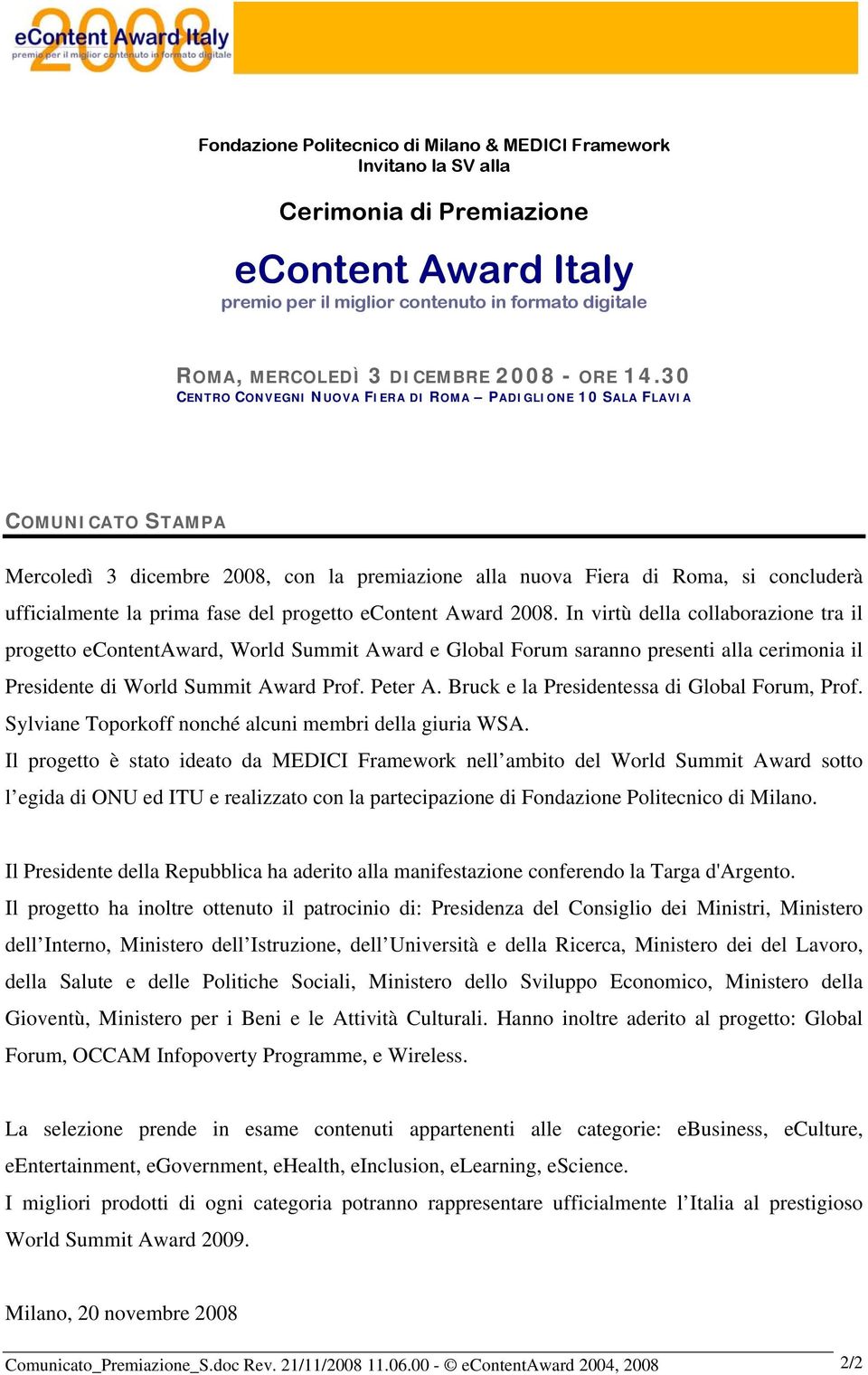 0 CENTRO CONVEGNI NUOVA FIERA DI ROMA PADIGLIONE 0 SALA FLAVIA COMUNICATO STAMPA Mercoledì dicembre 008, con la premiazione alla nuova Fiera di Roma, si concluderà ufficialmente la prima fase del