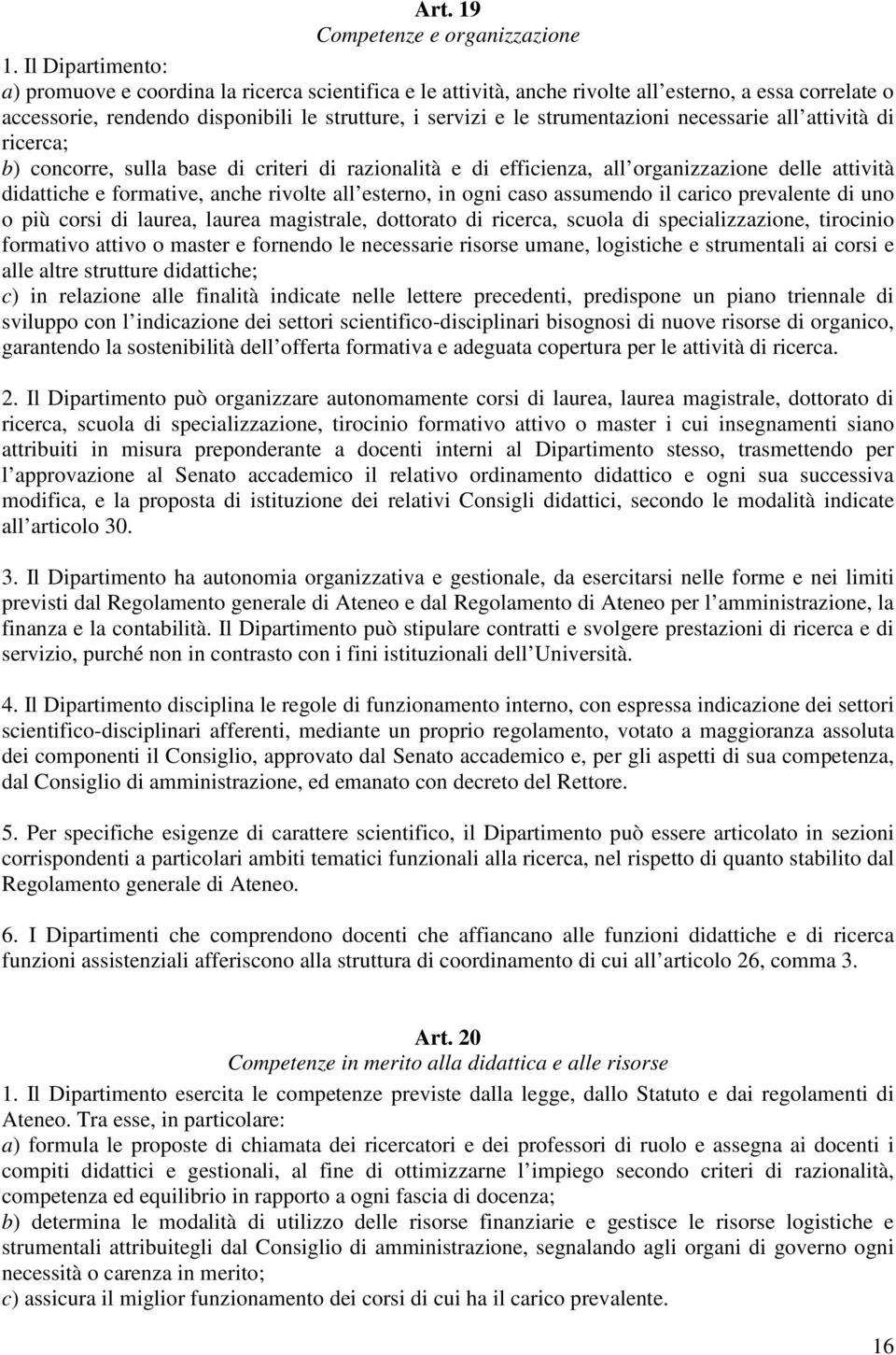 strumentazioni necessarie all attività di ricerca; b) concorre, sulla base di criteri di razionalità e di efficienza, all organizzazione delle attività didattiche e formative, anche rivolte all