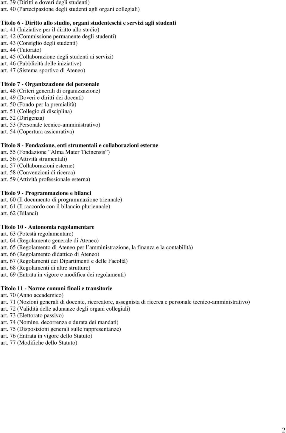 46 (Pubblicità delle iniziative) art. 47 (Sistema sportivo di Ateneo) Titolo 7 - Organizzazione del personale art. 48 (Criteri generali di organizzazione) art. 49 (Doveri e diritti dei docenti) art.