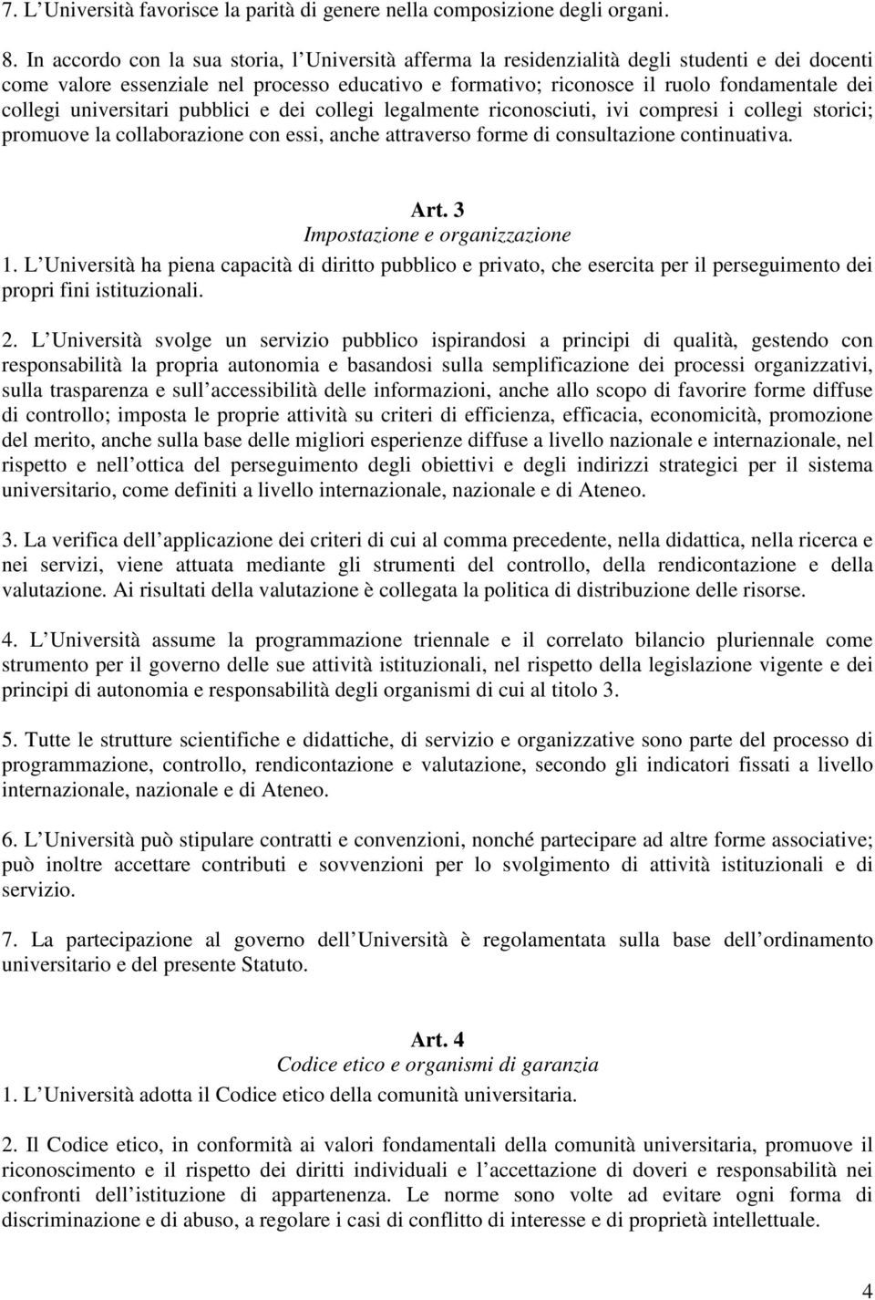 collegi universitari pubblici e dei collegi legalmente riconosciuti, ivi compresi i collegi storici; promuove la collaborazione con essi, anche attraverso forme di consultazione continuativa. Art.