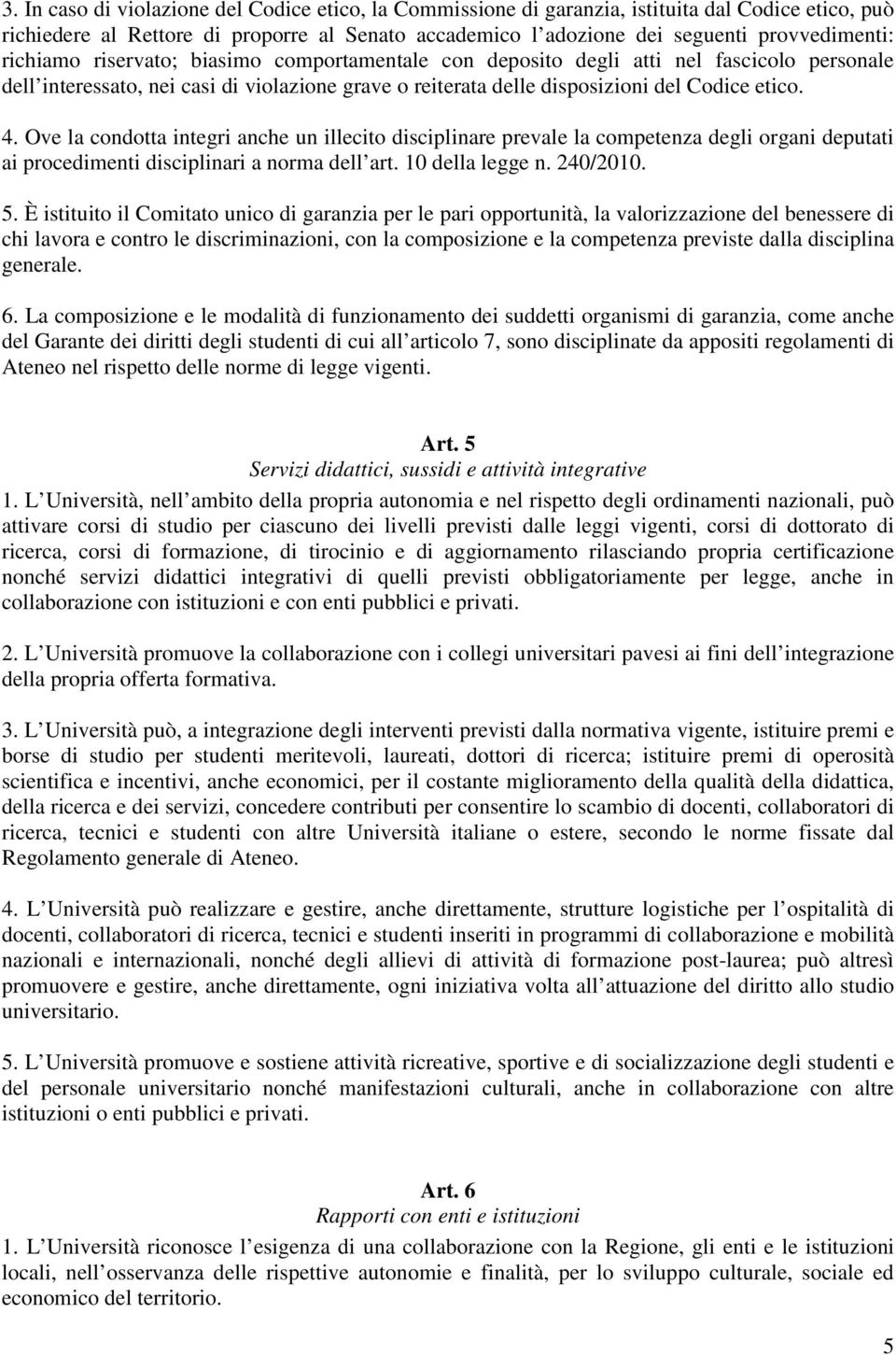 Ove la condotta integri anche un illecito disciplinare prevale la competenza degli organi deputati ai procedimenti disciplinari a norma dell art. 10 della legge n. 240/2010. 5.