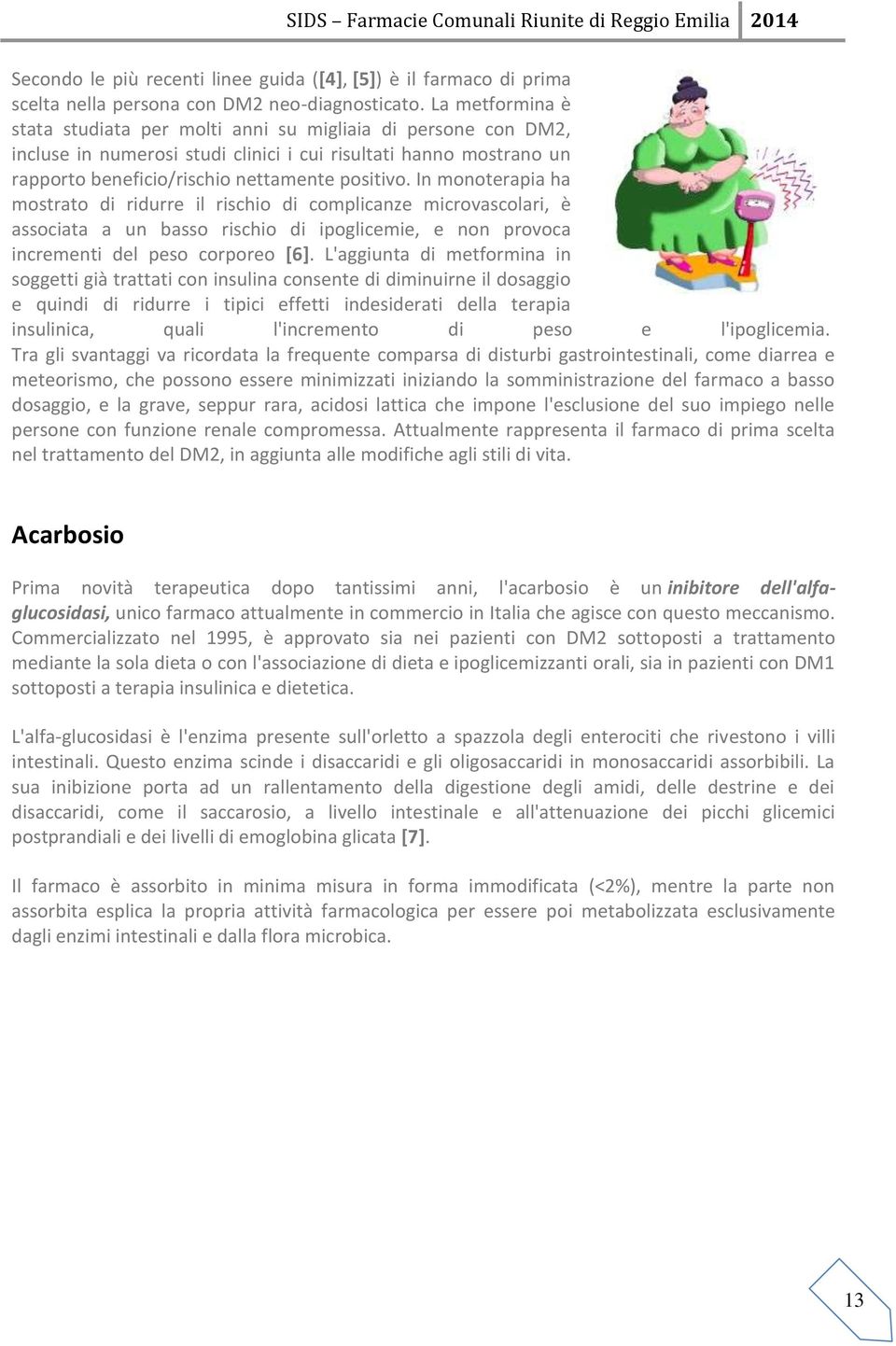 In monoterapia ha mostrato di ridurre il rischio di complicanze microvascolari, è associata a un basso rischio di ipoglicemie, e non provoca incrementi del peso corporeo [6].