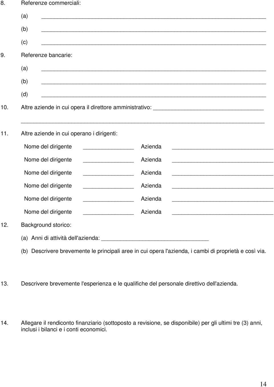 dirigente Azienda 12. Background storico: (a) Anni di attività dell'azienda: (b) Descrivere brevemente le principali aree in cui opera l'azienda, i cambi di proprietà e così via. 13.