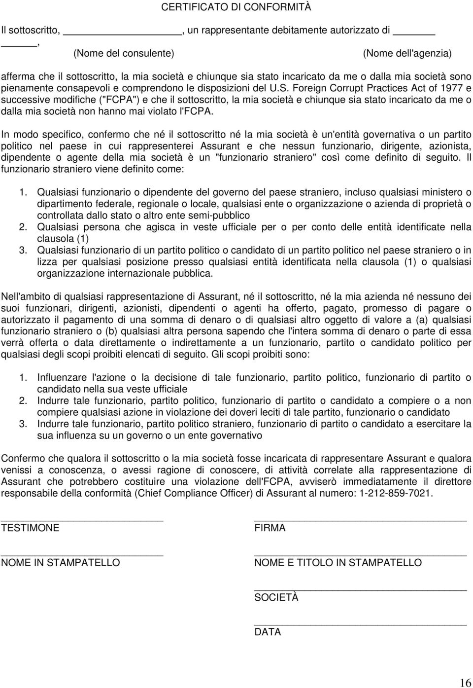 Foreign Corrupt Practices Act of 1977 e successive modifiche ("FCPA") e che il sottoscritto, la mia società e chiunque sia stato incaricato da me o dalla mia società non hanno mai violato l'fcpa.