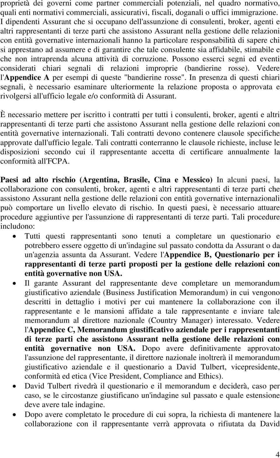 internazionali hanno la particolare responsabilità di sapere chi si apprestano ad assumere e di garantire che tale consulente sia affidabile, stimabile e che non intraprenda alcuna attività di