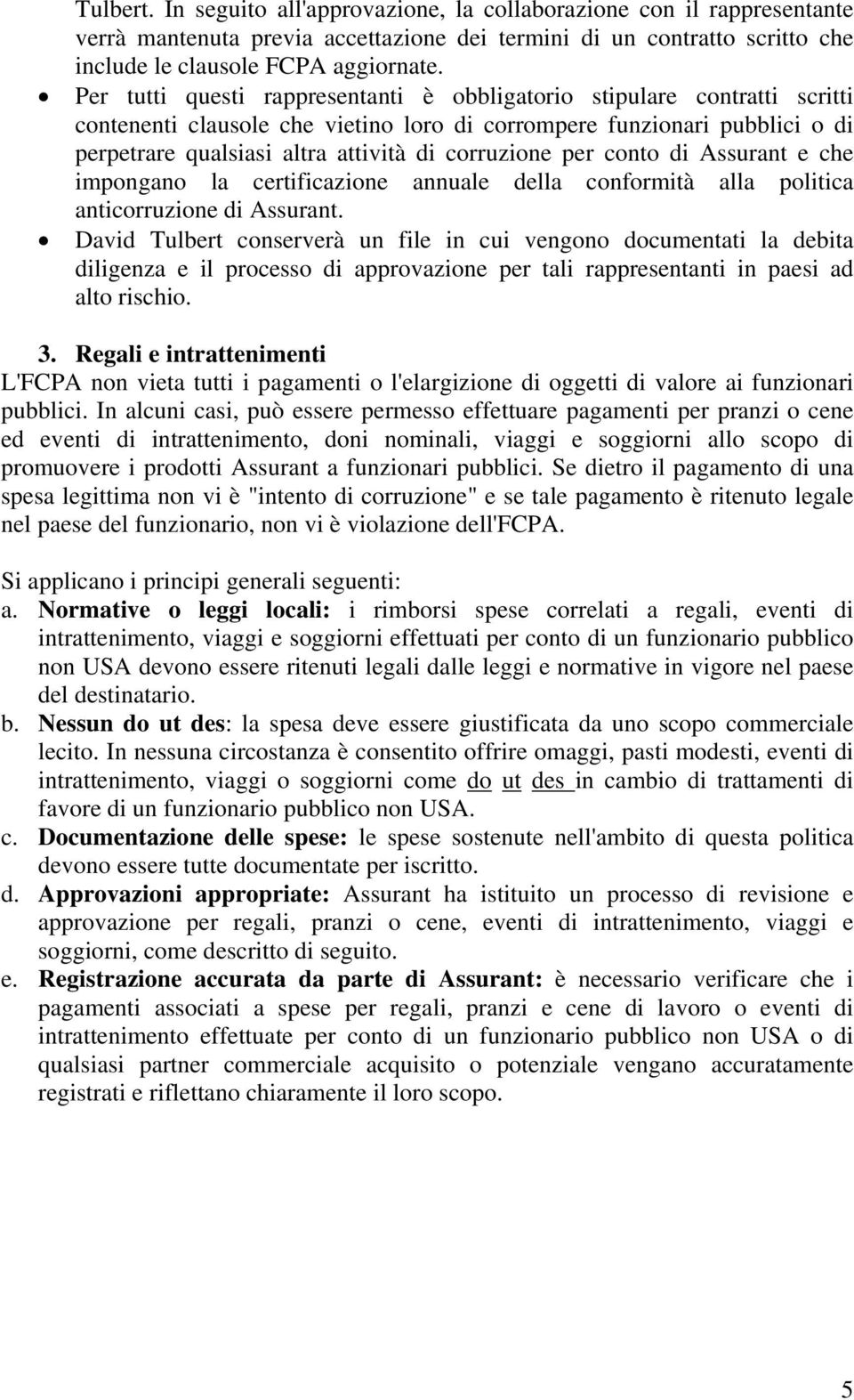 corruzione per conto di Assurant e che impongano la certificazione annuale della conformità alla politica anticorruzione di Assurant.