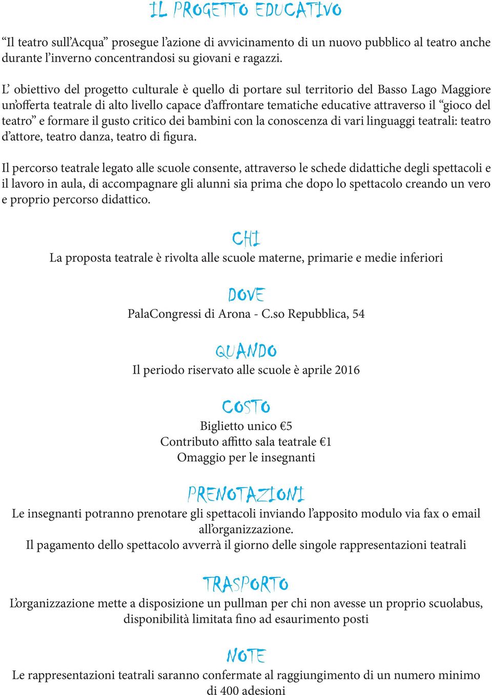 teatro e formare il gusto critico dei bambini con la conoscenza di vari linguaggi teatrali: teatro d attore, teatro danza, teatro di figura.