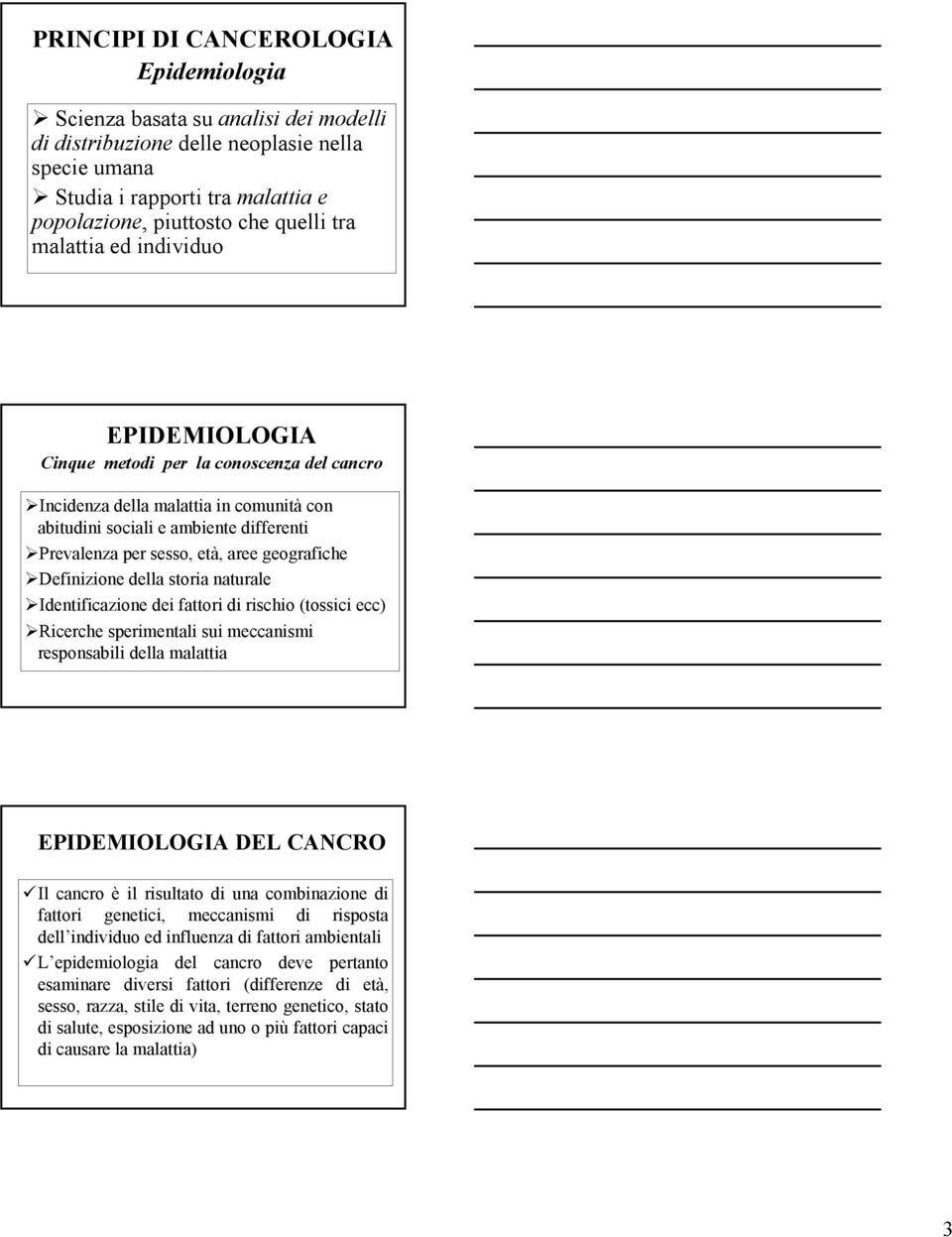 geografiche Definizione della storia naturale Identificazione dei fattori di rischio (tossici ecc) Ricerche sperimentali sui meccanismi responsabili della malattia EPIDEMIOLOGIA DEL CANCRO Il cancro
