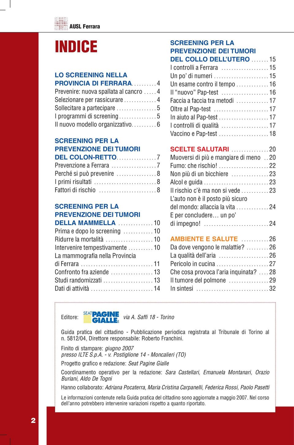 ................. 7 Perché si può prevenire................ 8 I primi risultati......................... 8 Fattori di rischio....................... 8 SCREENING PER LA PREVENZIONE DEI TUMORI DELLA MAMMELLA.