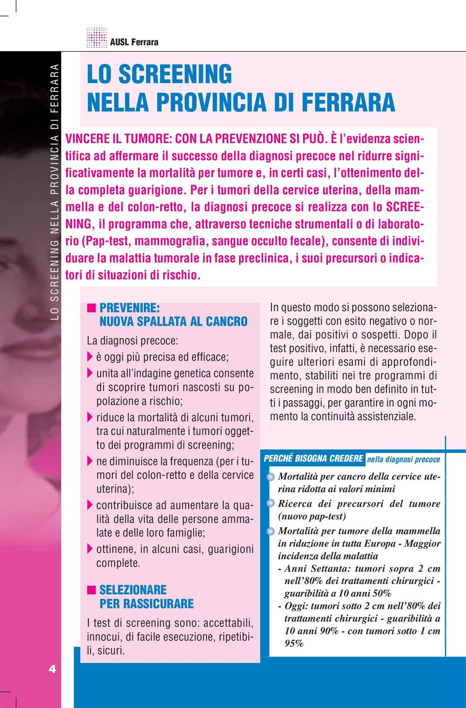 Per i tumori della cervice uterina, della mammella e del colon-retto, la diagnosi precoce si realizza con lo SCREE- NING, il programma che, attraverso tecniche strumentali o di laboratorio (Pap-test,