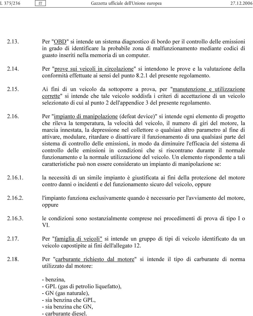 di un computer. 2.14. Per "prove sui veicoli in circolazione" si intendono le prove e la valutazione della conformità effettuate ai sensi del punto 8.2.1 del presente regolamento. 2.15.