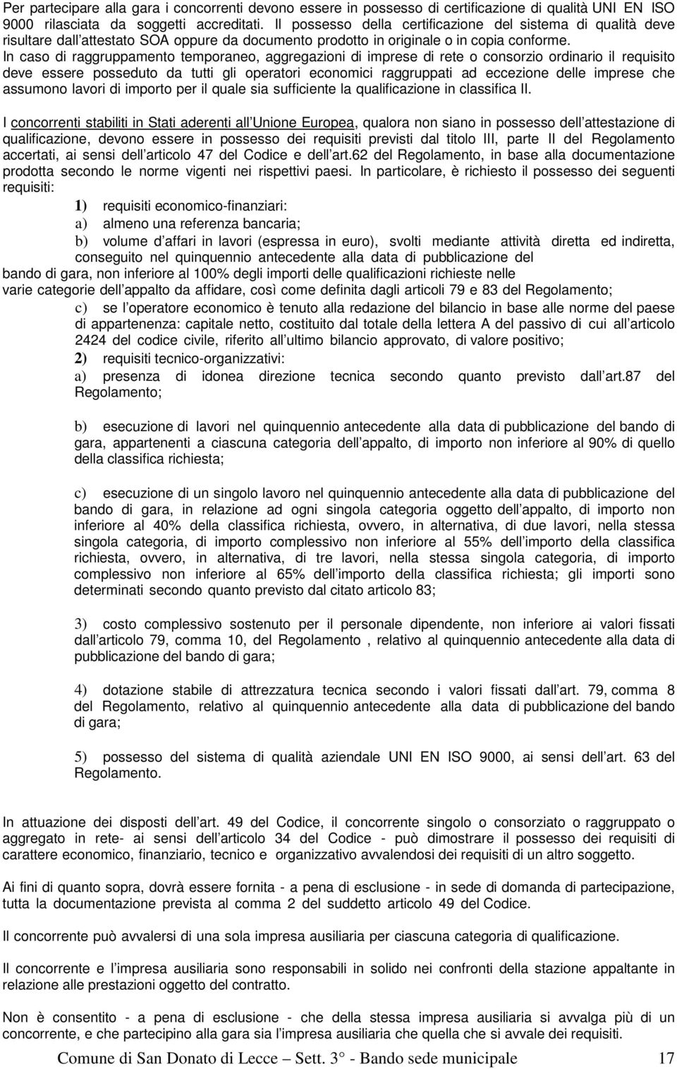 In caso di raggruppamento temporaneo, aggregazioni di imprese di rete o consorzio ordinario il requisito deve essere posseduto da tutti gli operatori economici raggruppati ad eccezione delle imprese