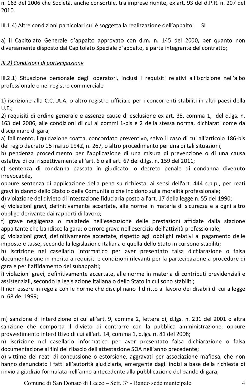 C.I.A.A. o altro registro ufficiale per i concorrenti stabiliti in altri paesi della U.E.; 2) requisiti di ordine generale e assenza cause di esclusione ex art. 38, comma 1, del d.lgs. n.