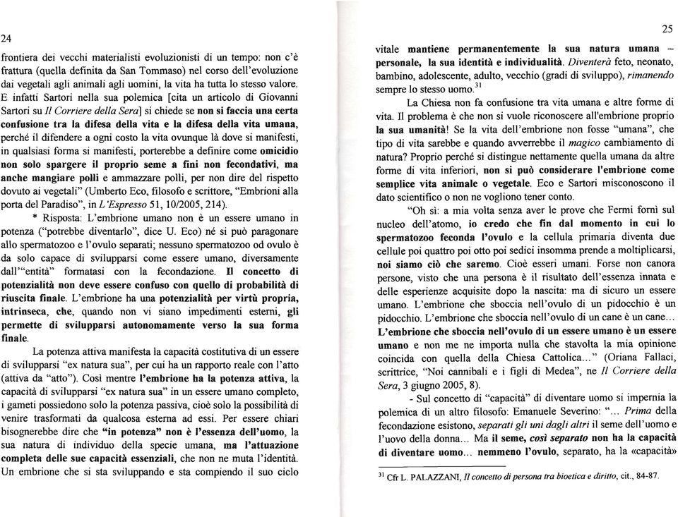 E infatti Sartori nella sua polemica [cita un articolo di Giovanni Sartori su Il Corriere della Seru] si chiede se non si faccia una certa confusione tra la difesa della vita e la difesa della vita