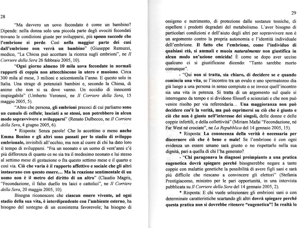 Così nella maggior parte dei casi dall'embrione non verrà un bambino" (Giuseppe Remuzzi, medico, "La Chiesa può accettare la ricerca sugli embrioni", ne Il Corriere della Sera 26 febbraio 2005, 10).