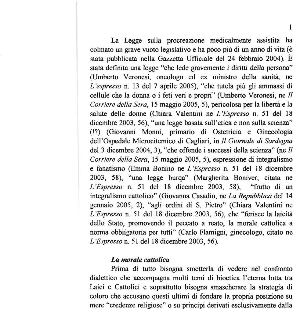 13 del 7 aprile 2005), "che tutela più gli ammassi di cellule che la donna o i feti veri e propri" (Umberto Veronesi, ne Il Corriere della Sera, 15 maggio 2005,5), pericolosa per la libertà e la