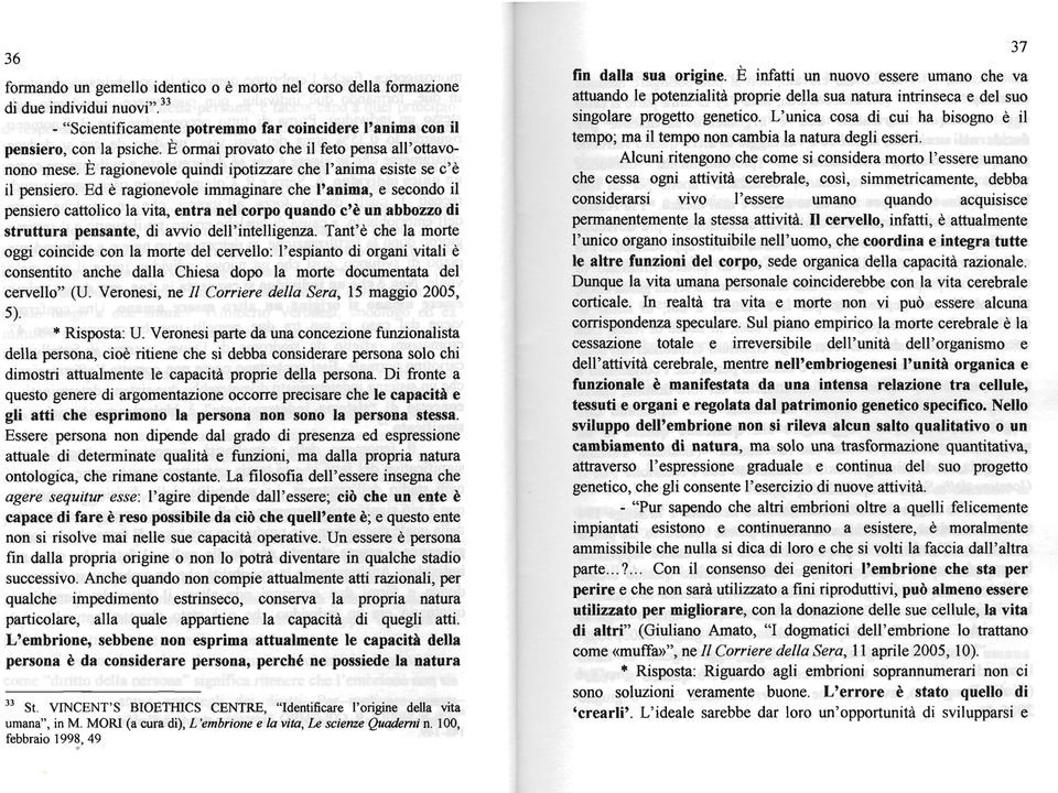 Ed è ragionevole immaginare che l'anima, e secondo il pensiero cattolico la vita, entra nel corpo quando c'è un abbozzo di struttura pensante, di awio dell'intelligenza.