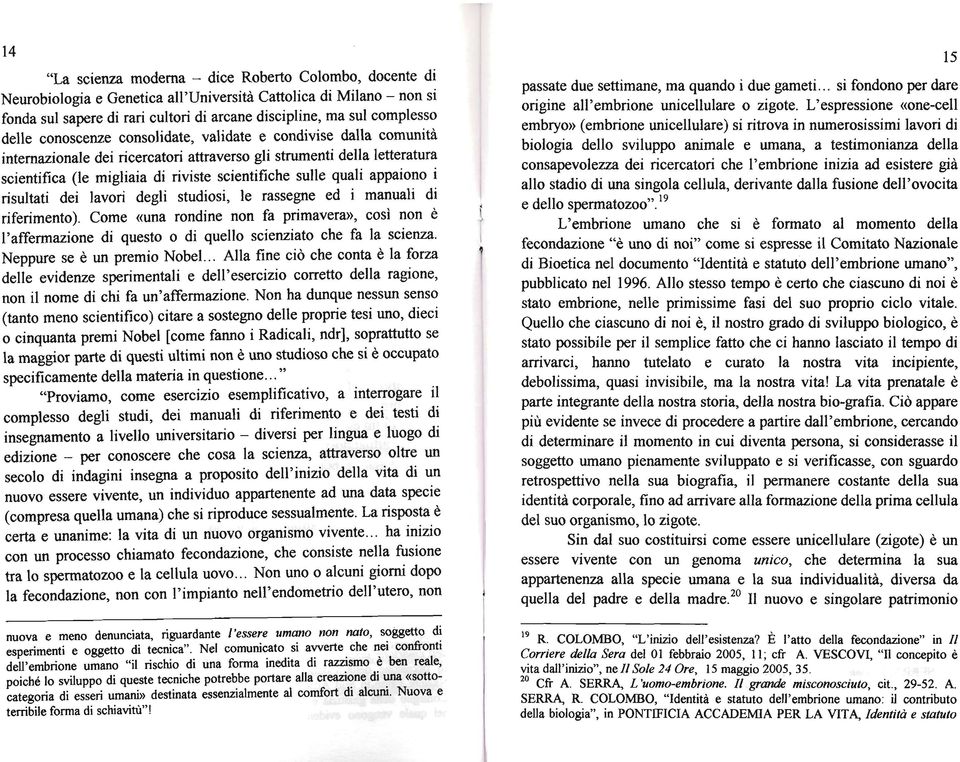 quali appaiono i risultati dei lavori degli studiosi, le rassegne ed i manuali di riferimento). Come «una rondine non fa primavera), così non è!