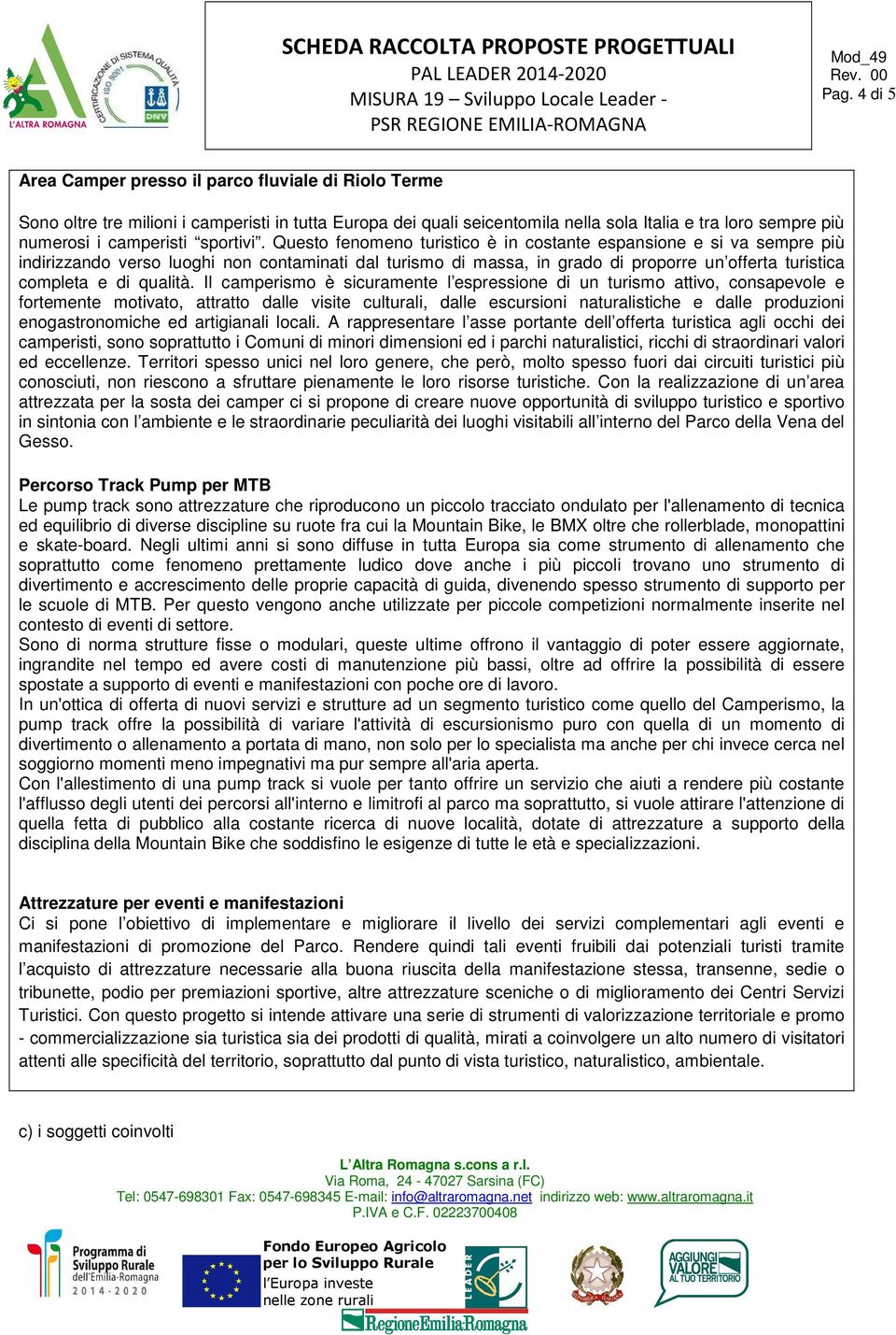 Questo fenomeno turistico è in costante espansione e si va sempre più indirizzando verso luoghi non contaminati dal turismo di massa, in grado di proporre un offerta turistica completa e di qualità.