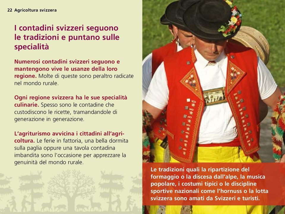 Spesso sono le contadine che custodiscono le ricette, tramandandole di generazione in generazione. L agriturismo avvicina i cittadini all agricoltura.