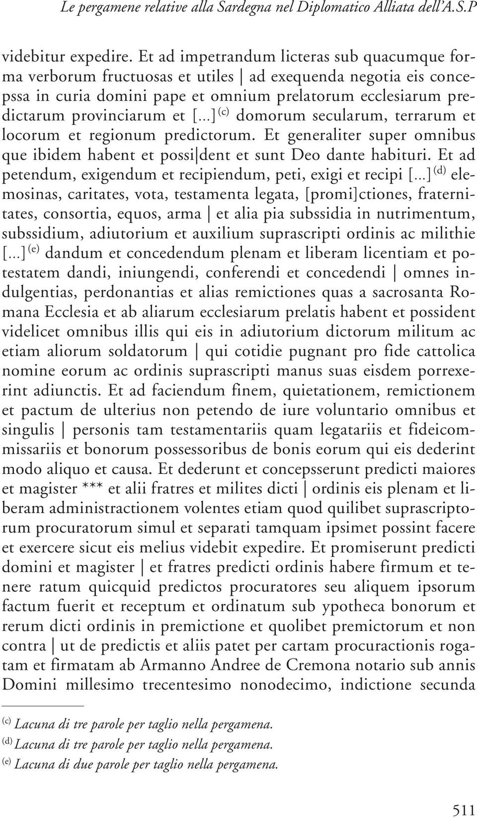 ..] (c) domorum secularum, terrarum et locorum et regionum predictorum. Et generaliter super omnibus que ibidem habent et possi dent et sunt Deo dante habituri.